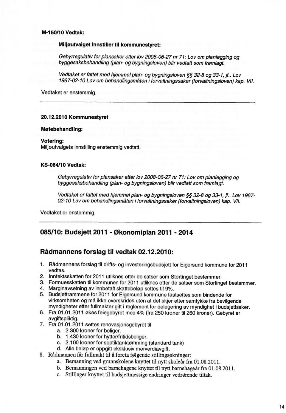 20.12.2010 Kommunestyret Motebehandling: Votering: Miljøutvalgets innstilling enstemmig vedtatt.