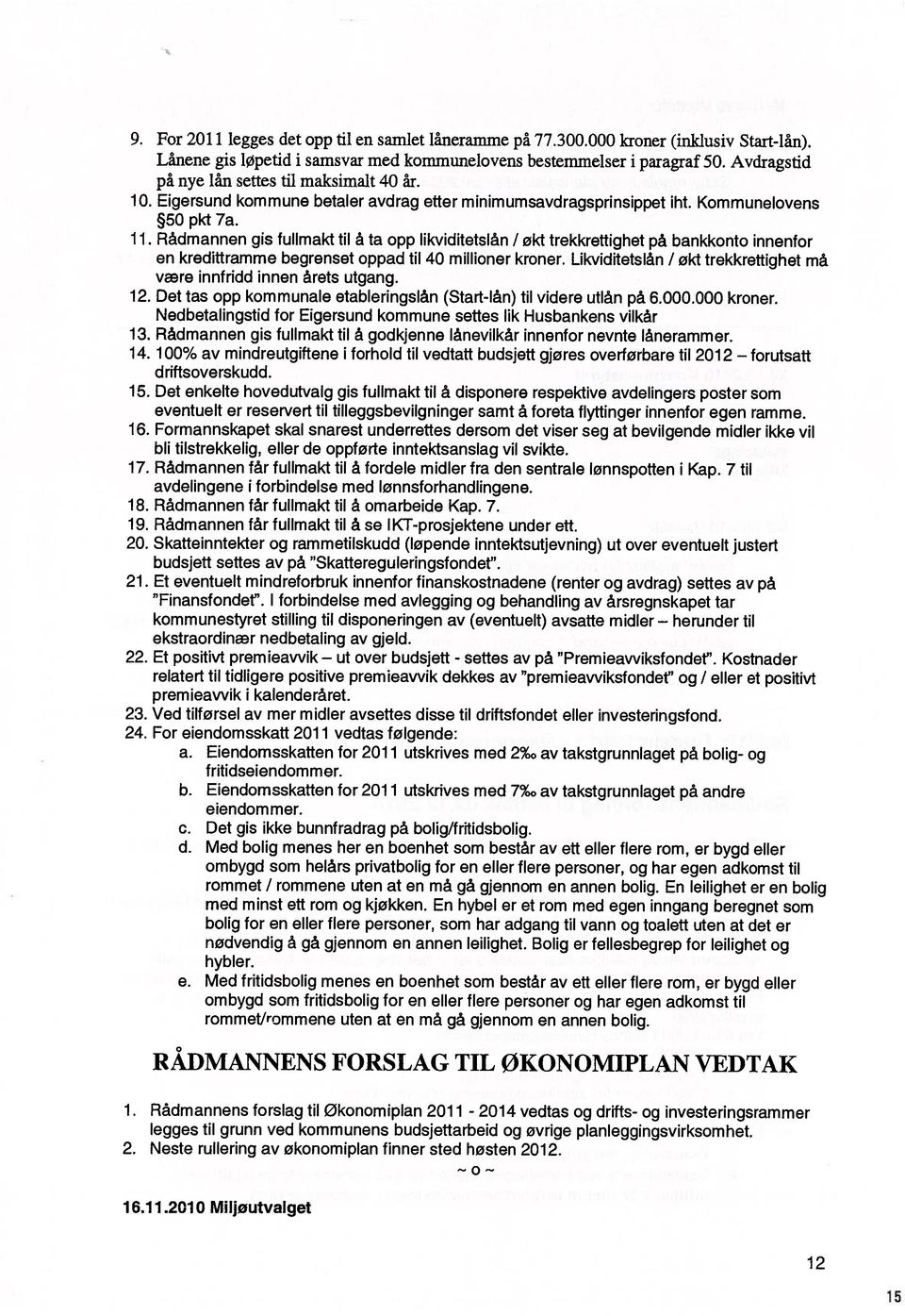 Rådmannen gis fullmakt til å ta opp (ikviditetslån I økt trekkrettighet på bankkonto innenfor en kredittramme begrenset oppad til 40 millioner kroner.