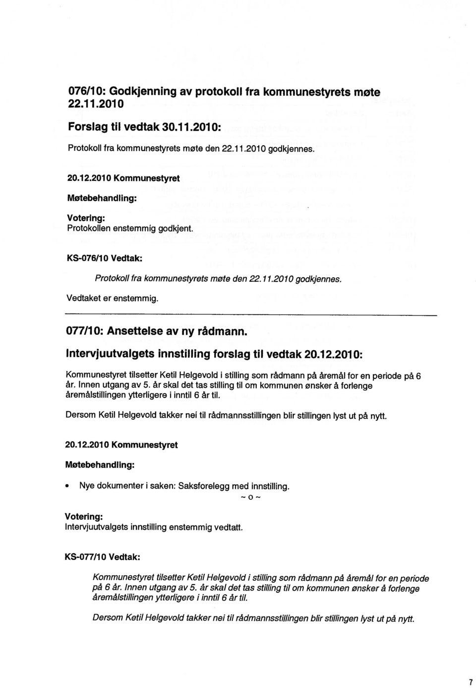 077/1 0: Ansettelse av ny rådmann. lntervjuutvalgets innstilling forslag til vedtak 20.1 2.201 0: Kommunestyret tilsetter Ketil Helgevold i stilling som rådmann på åremål for en periode på 6 år.