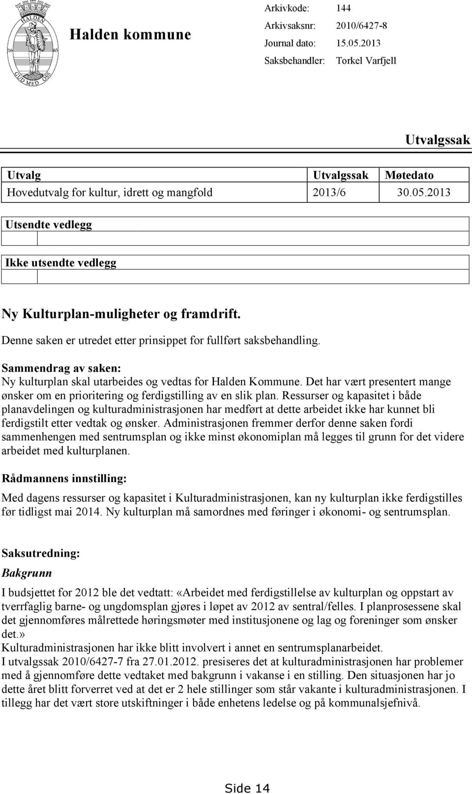 Denne saken er utredet etter prinsippet for fullført saksbehandling. Sammendrag av saken: Ny kulturplan skal utarbeides og vedtas for Halden Kommune.