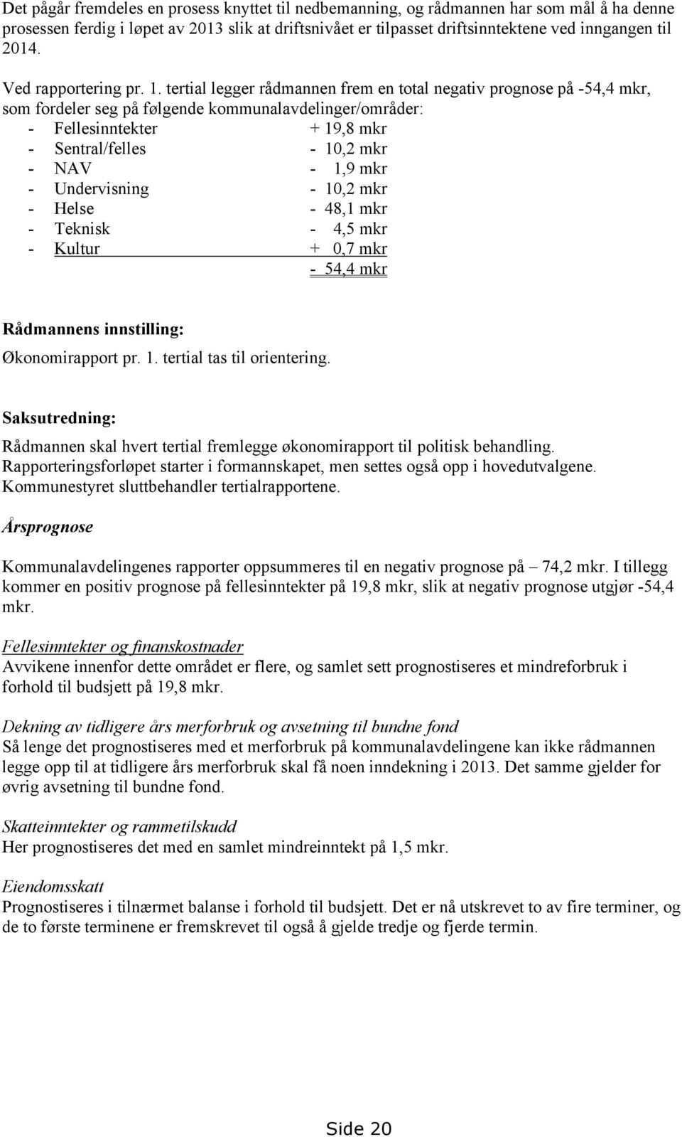 tertial legger rådmannen frem en total negativ prognose på -54,4 mkr, som fordeler seg på følgende kommunalavdelinger/områder: - Fellesinntekter + 19,8 mkr - Sentral/felles - 10,2 mkr - NAV - 1,9 mkr