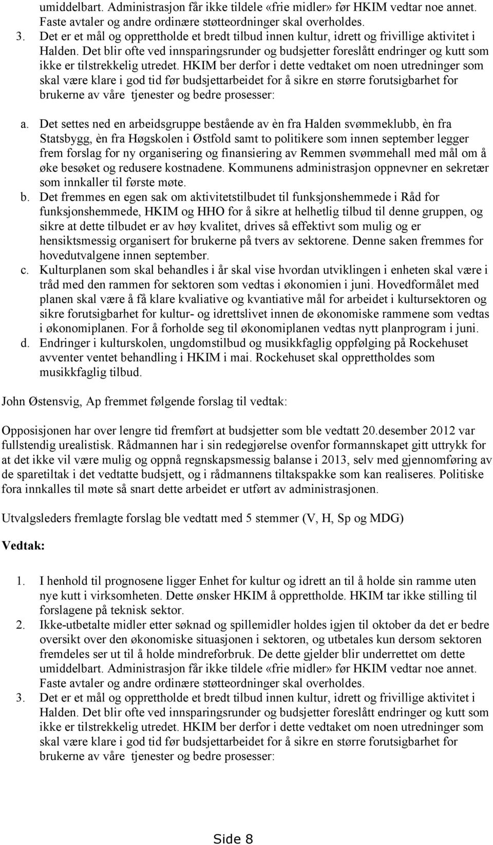 Det blir ofte ved innsparingsrunder og budsjetter foreslått endringer og kutt som ikke er tilstrekkelig utredet.