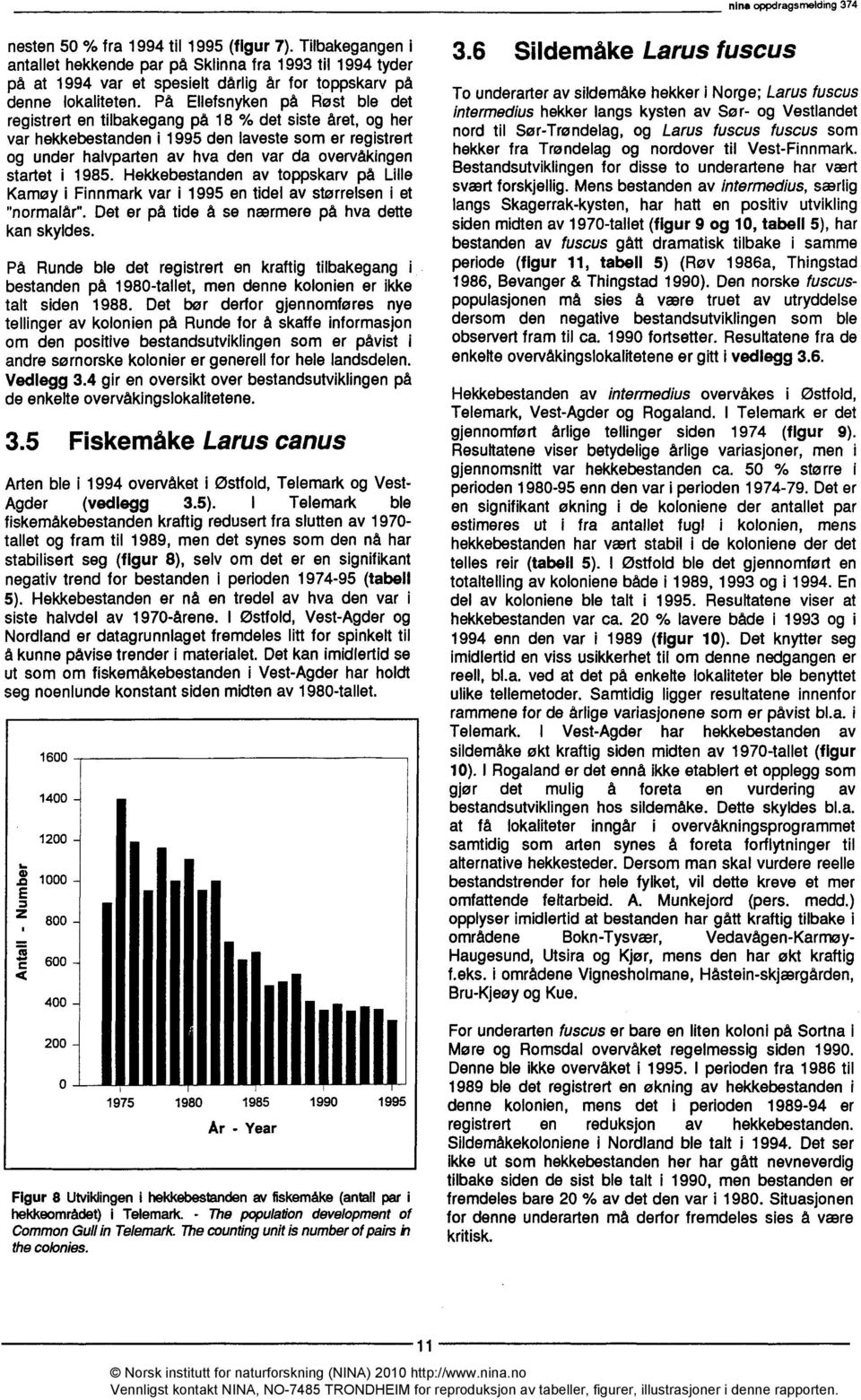 startet i 1985. Hekkebestanden av toppskarv på Lille Kamøy i Finnmark var i 1995 en tidel av størrelsen i et "normalår". Det er på tide å se nærmere på hva dette kan skyldes.