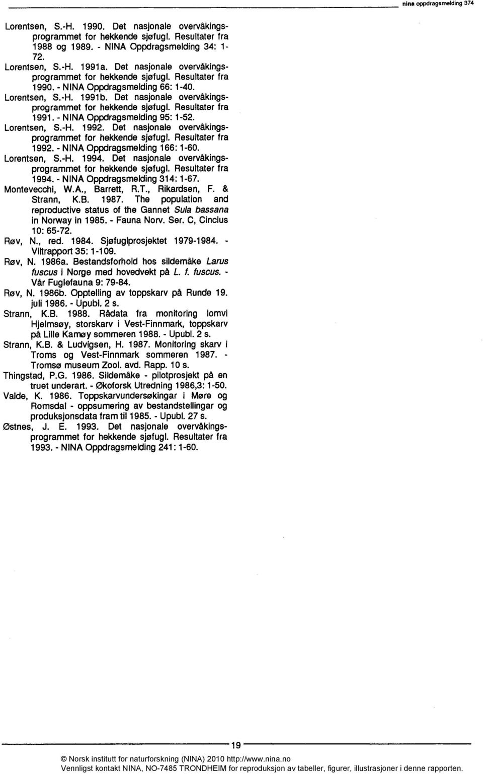 Resultater fra 1991. - NINA Oppdragsmelding 95: 1-52. Lorentsen, S.-H. 1992. Det nasjonale overvåkingsprogrammet for hekkende sjøfugl. Resultater fra 1992. - NINA Oppdragsmelding 166: 1-6.