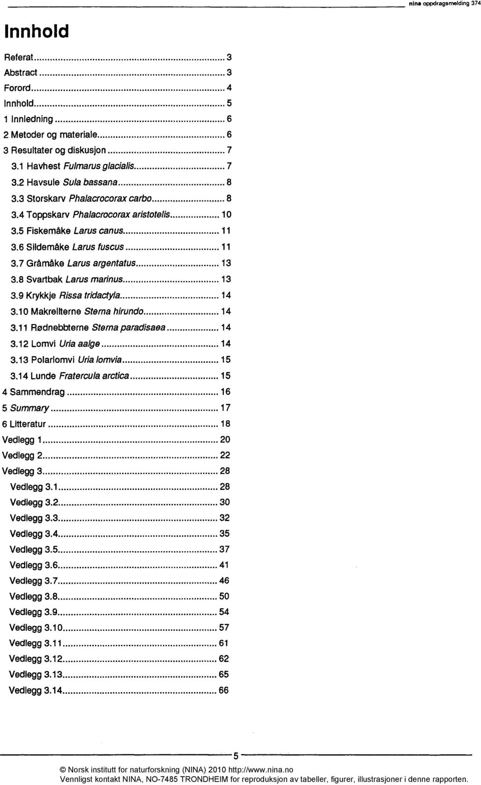 9 Krykkje Rissa tridactyla 14 3.1 Makrellterne Sterna hirundo 14 3.11 RødnebbterneSterna paradisaea 14 3.12 Lomvi Uria aalge 14 3.13 Polarlomvi Uria lomvia 15 3.