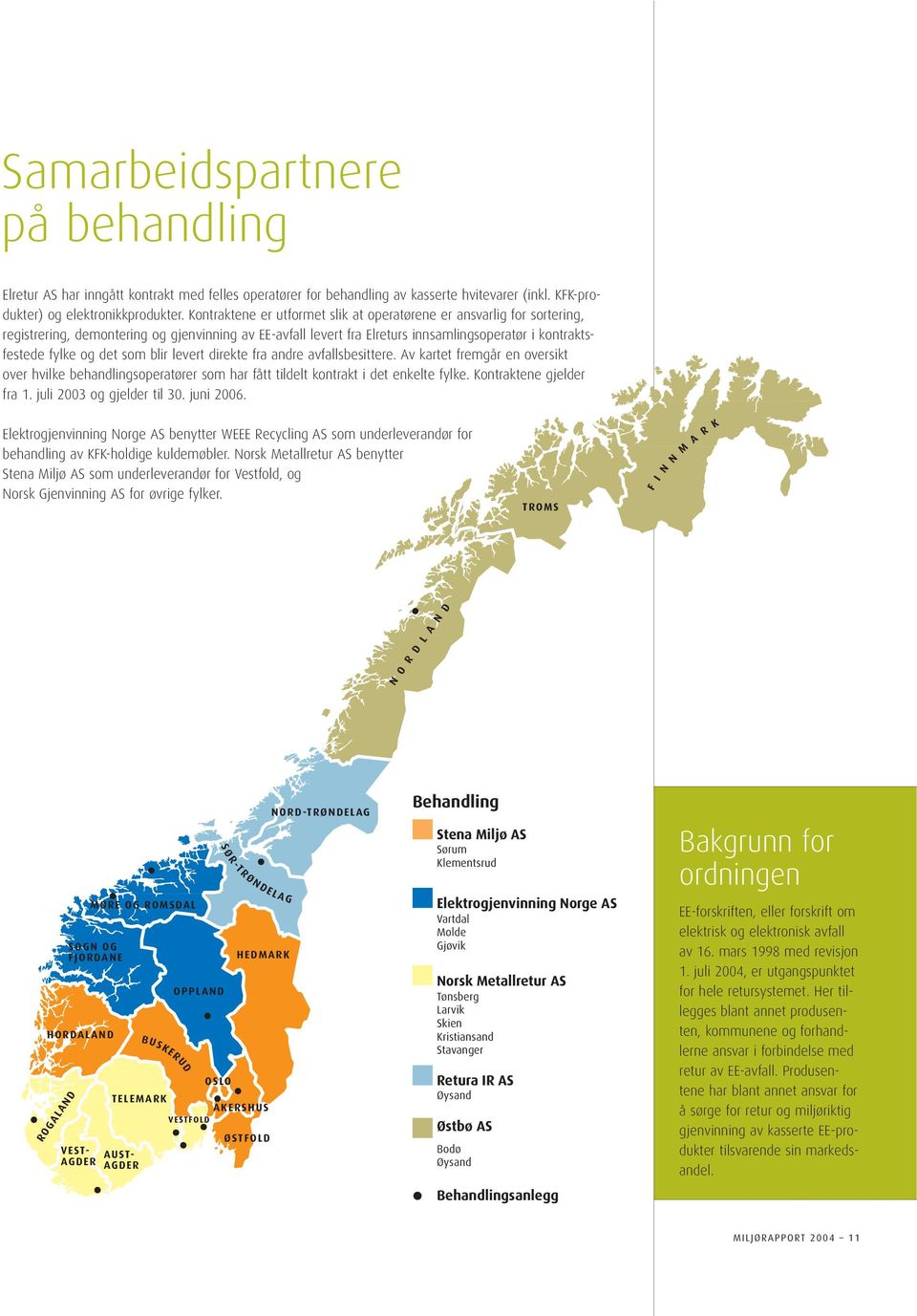 som blir levert direkte fra andre avfallsbesittere. Av kartet fremgår en oversikt over hvilke behandlingsoperatører som har fått tildelt kontrakt i det enkelte fylke. Kontraktene gjelder fra 1.