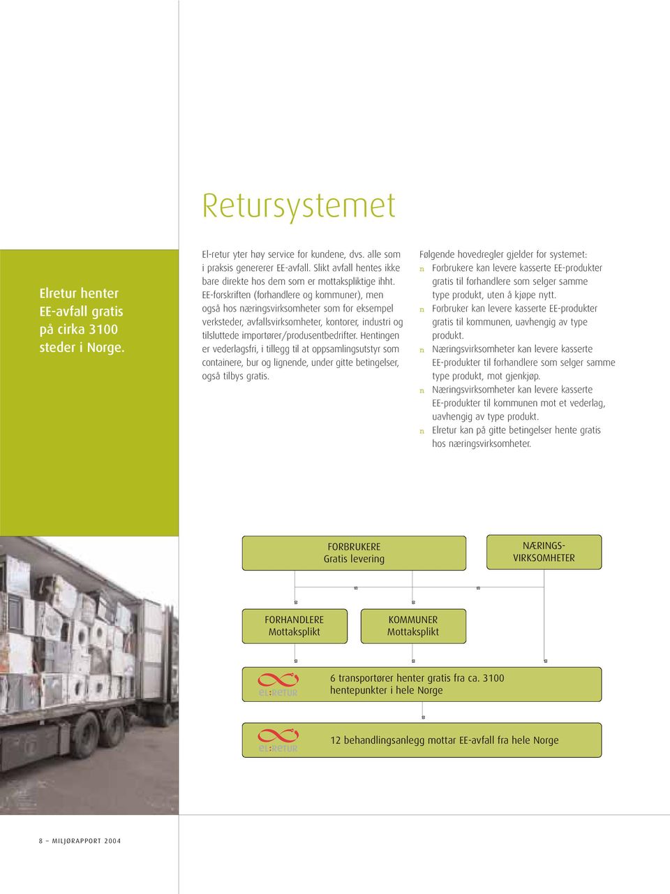 EE-forskriften (forhandlere og kommuner), men også hos næringsvirksomheter som for eksempel verksteder, avfallsvirksomheter, kontorer, industri og tilsluttede importører/produsentbedrifter.