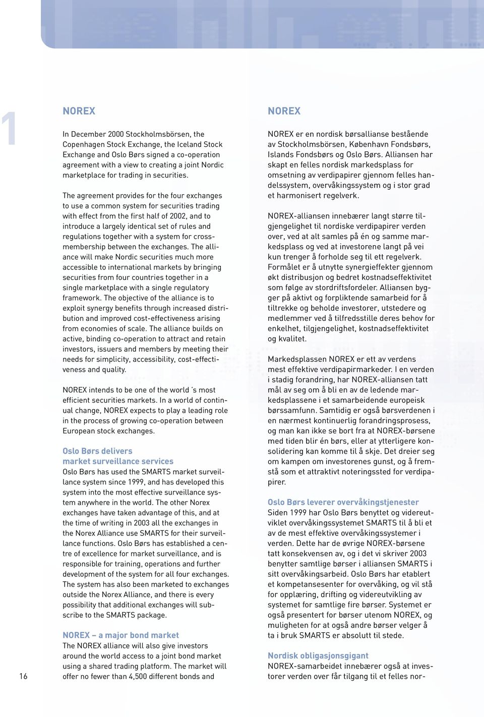 The agreement provides for the four exchanges to use a common system for securities trading with effect from the first half of 2002, and to introduce a largely identical set of rules and regulations