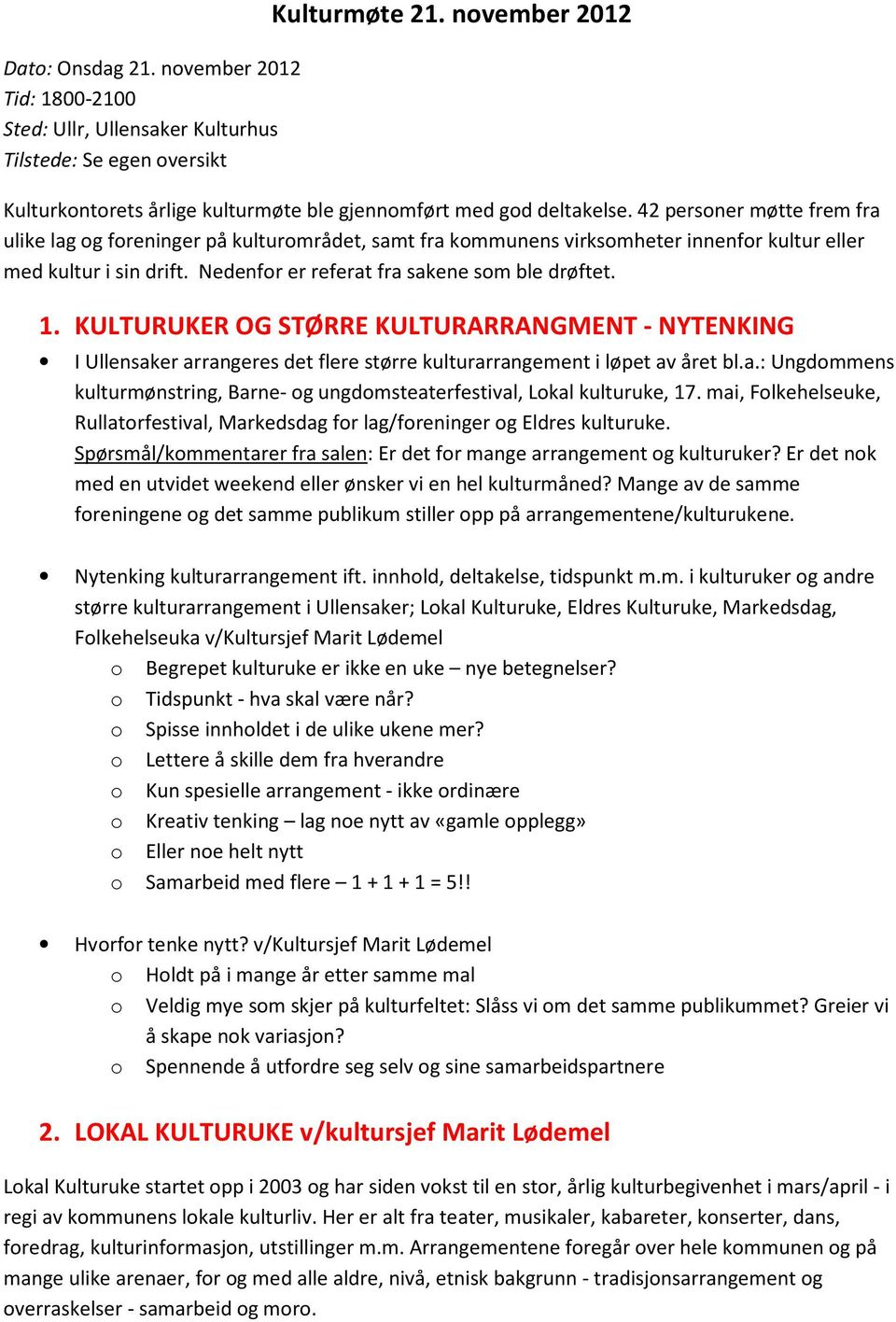 42 personer møtte frem fra ulike lag og foreninger på kulturområdet, samt fra kommunens virksomheter innenfor kultur eller med kultur i sin drift. Nedenfor er referat fra sakene som ble drøftet. 1.