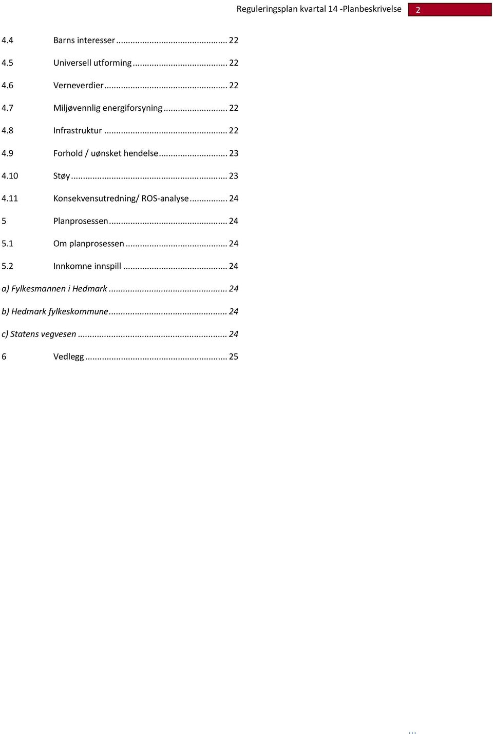 .. 24 5 Planprosessen... 24 5.1 Om planprosessen... 24 5.2 Innkomne innspill.