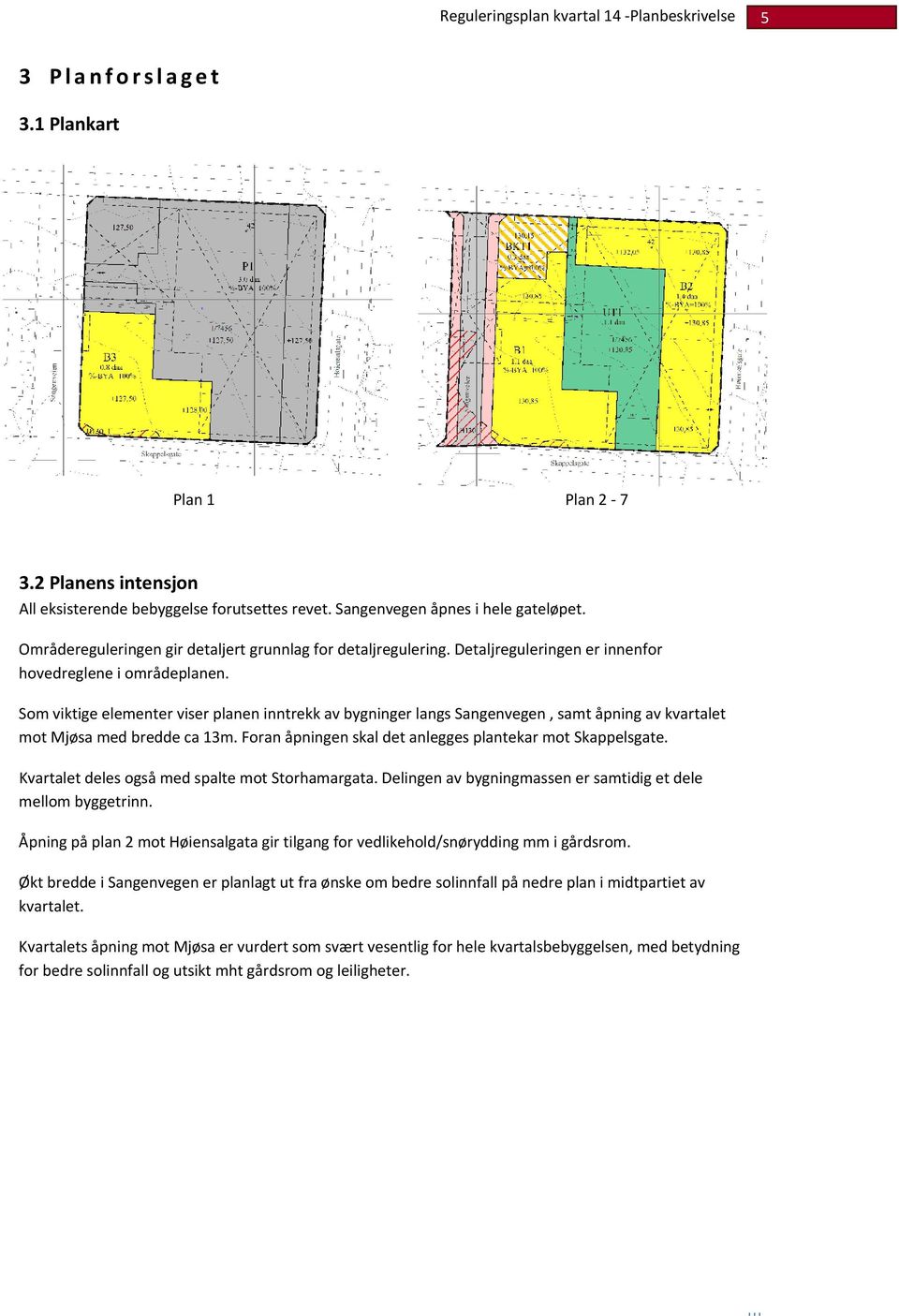 Som viktige elementer viser planen inntrekk av bygninger langs Sangenvegen, samt åpning av kvartalet mot Mjøsa med bredde ca 13m. Foran åpningen skal det anlegges plantekar mot Skappelsgate.