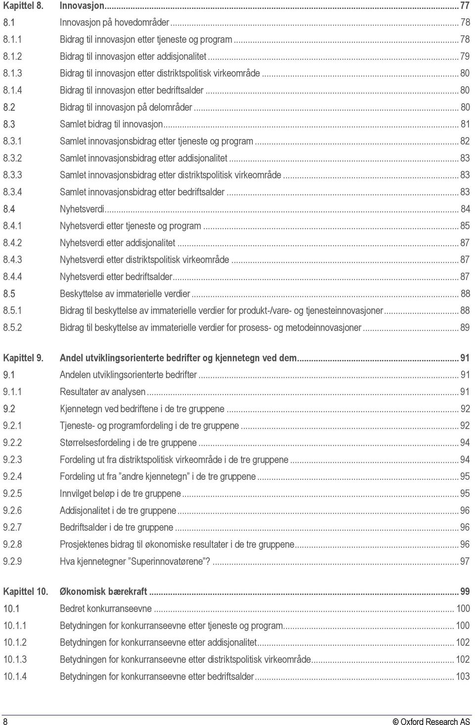 3.2 Samlet innovasjonsbidrag etter addisjonalitet... 83 8.3.3 Samlet innovasjonsbidrag etter distriktspolitisk virkeområde... 83 8.3.4 Samlet innovasjonsbidrag etter bedriftsalder... 83 Nyhetsverdi.