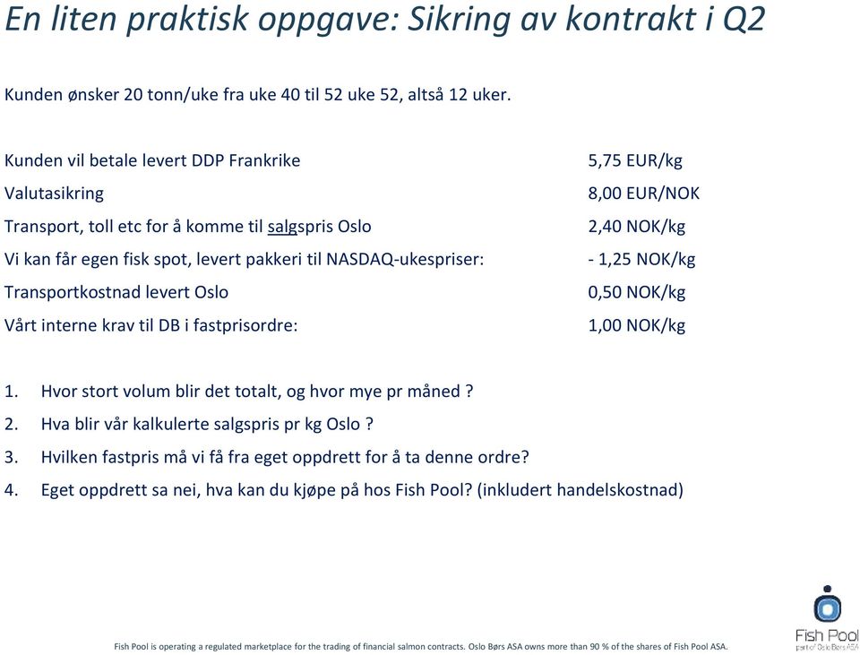 Transportkostnad levert Oslo Vårt interne krav til DB i fastprisordre: 5,75 EUR/kg 8,00 EUR/NOK 2,40 NOK/kg - 1,25 NOK/kg 0,50 NOK/kg 1,00 NOK/kg 1.