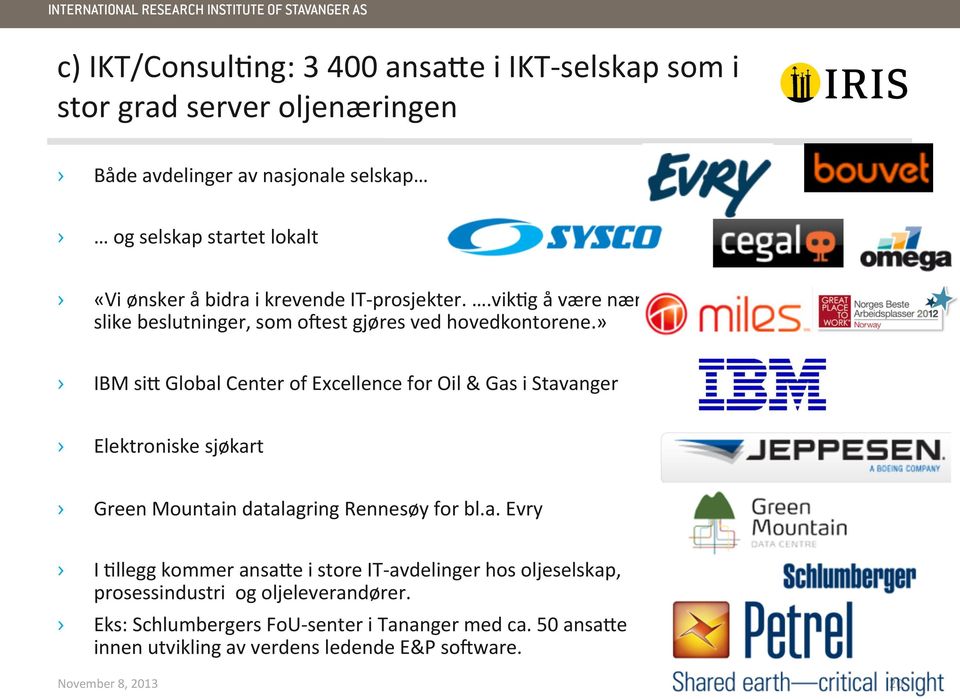 » IBM sit Global Center of Excellence for Oil & Gas i Stavanger Elektroniske sjøkart Green Mountain datalagring Rennesøy for bl.a. Evry I Allegg kommer ansate i store IT- avdelinger hos oljeselskap, prosessindustri og oljeleverandører.