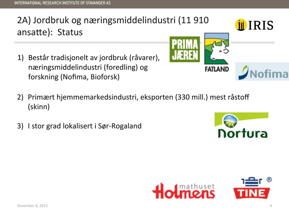 forskning (Nofima, Bioforsk) 2) Primært hjemmemarkedsindustri, eksporten