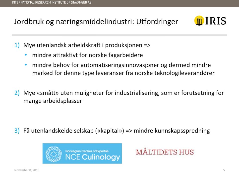 denne type leveranser fra norske teknologileverandører 2) Mye «småt» uten muligheter for industrialisering,