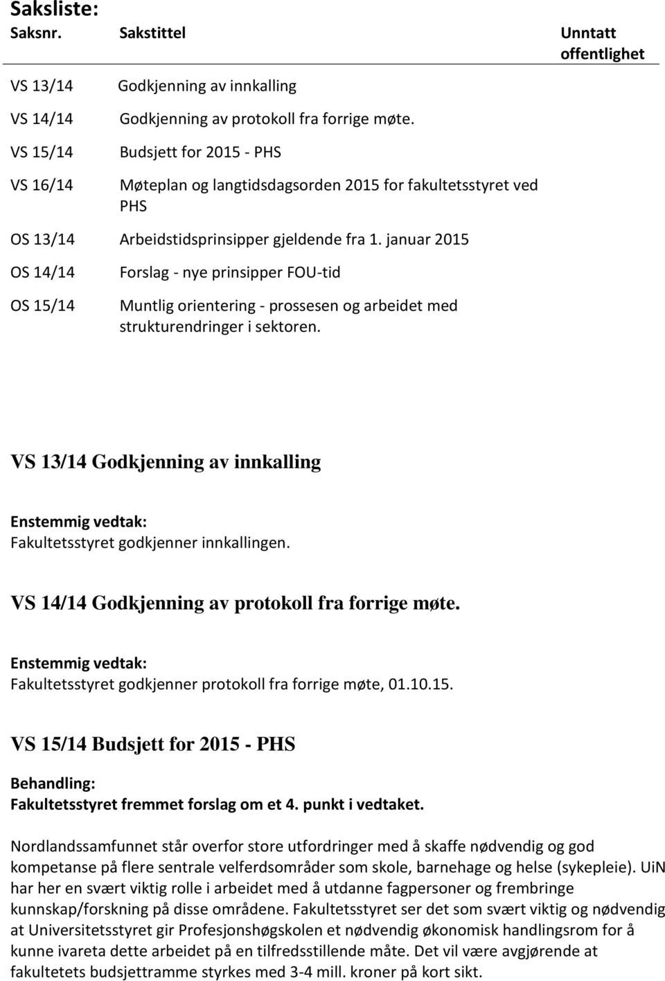 januar 2015 OS 14/14 OS 15/14 Forslag - nye prinsipper FOU-tid Muntlig orientering - prossesen og arbeidet med strukturendringer i sektoren.