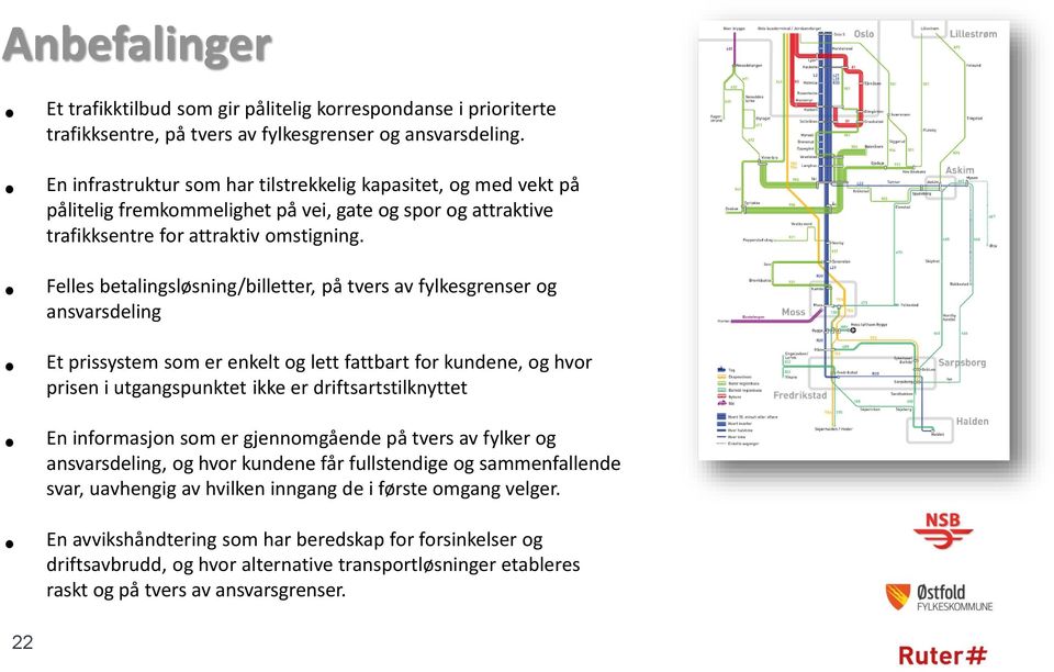 Felles betalingsløsning/billetter, på tvers av fylkesgrenser og ansvarsdeling Et prissystem som er enkelt og lett fattbart for kundene, og hvor prisen i utgangspunktet ikke er driftsartstilknyttet En