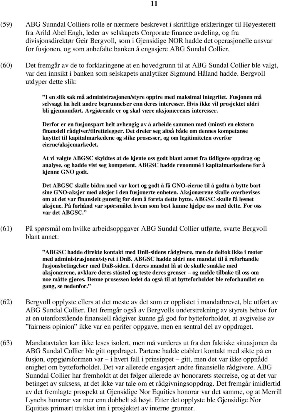 (60) Det fremgår av de to forklaringene at en hovedgrunn til at ABG Sundal Collier ble valgt, var den innsikt i banken som selskapets analytiker Sigmund Håland hadde.