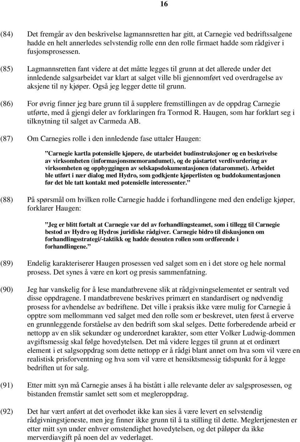 Også jeg legger dette til grunn. (86) For øvrig finner jeg bare grunn til å supplere fremstillingen av de oppdrag Carnegie utførte, med å gjengi deler av forklaringen fra Tormod R.