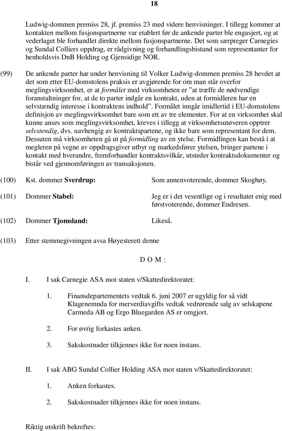 Det som særpreger Carnegies og Sundal Colliers oppdrag, er rådgivning og forhandlingsbistand som representanter for henholdsvis DnB Holding og Gjensidige NOR.