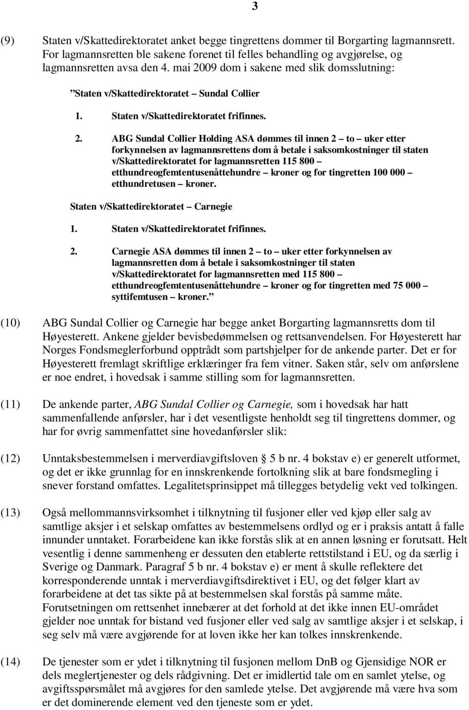 09 dom i sakene med slik domsslutning: Staten v/skattedirektoratet Sundal Collier 1. Staten v/skattedirektoratet frifinnes. 2.