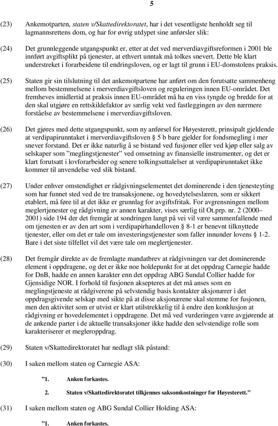 Dette ble klart understreket i forarbeidene til endringsloven, og er lagt til grunn i EU-domstolens praksis.