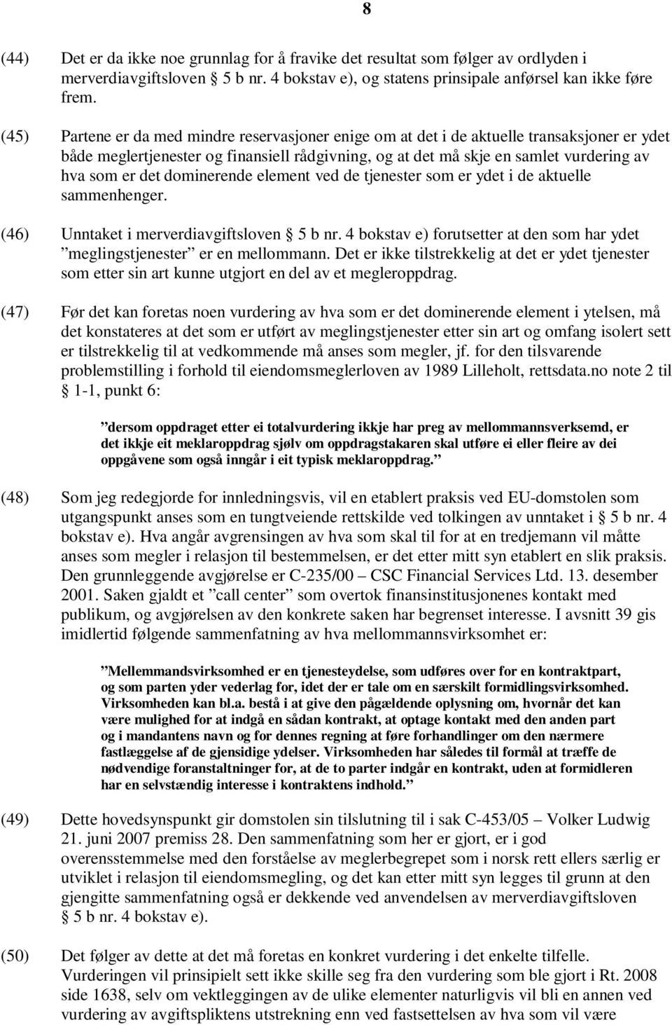 dominerende element ved de tjenester som er ydet i de aktuelle sammenhenger. (46) Unntaket i merverdiavgiftsloven 5 b nr.