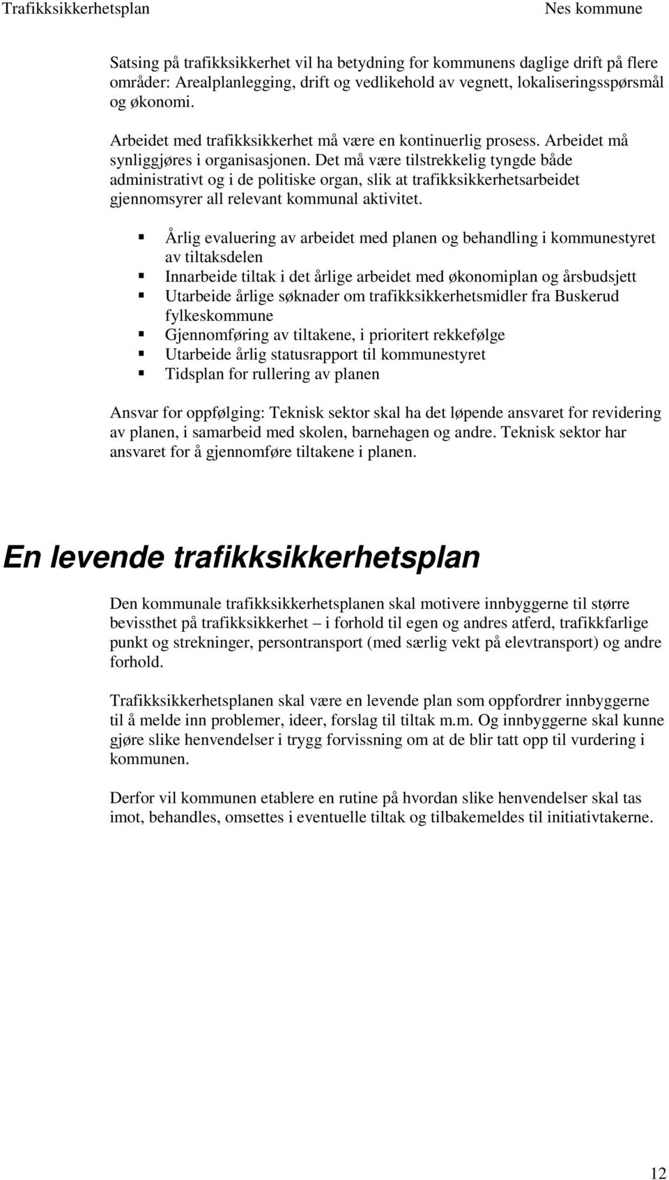 Det må være tilstrekkelig tyngde både administrativt og i de politiske organ, slik at trafikksikkerhetsarbeidet gjennomsyrer all relevant kommunal aktivitet.