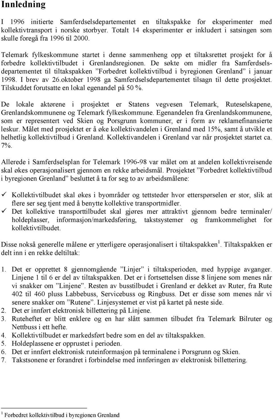 Telemark fylkeskommune startet i denne sammenheng opp et tiltaksrettet prosjekt for å forbedre kollektivtilbudet i Grenlandsregionen.