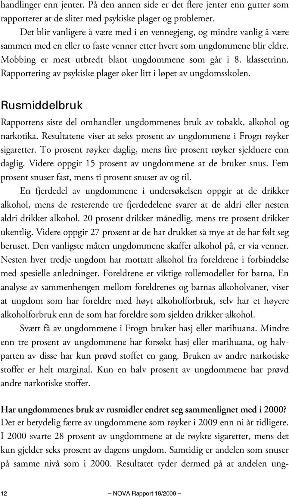 klassetrinn. Rapportering av psykiske plager øker litt i løpet av ungdomsskolen. Rusmiddelbruk Rapportens siste del omhandler ungdommenes bruk av tobakk, alkohol og narkotika.