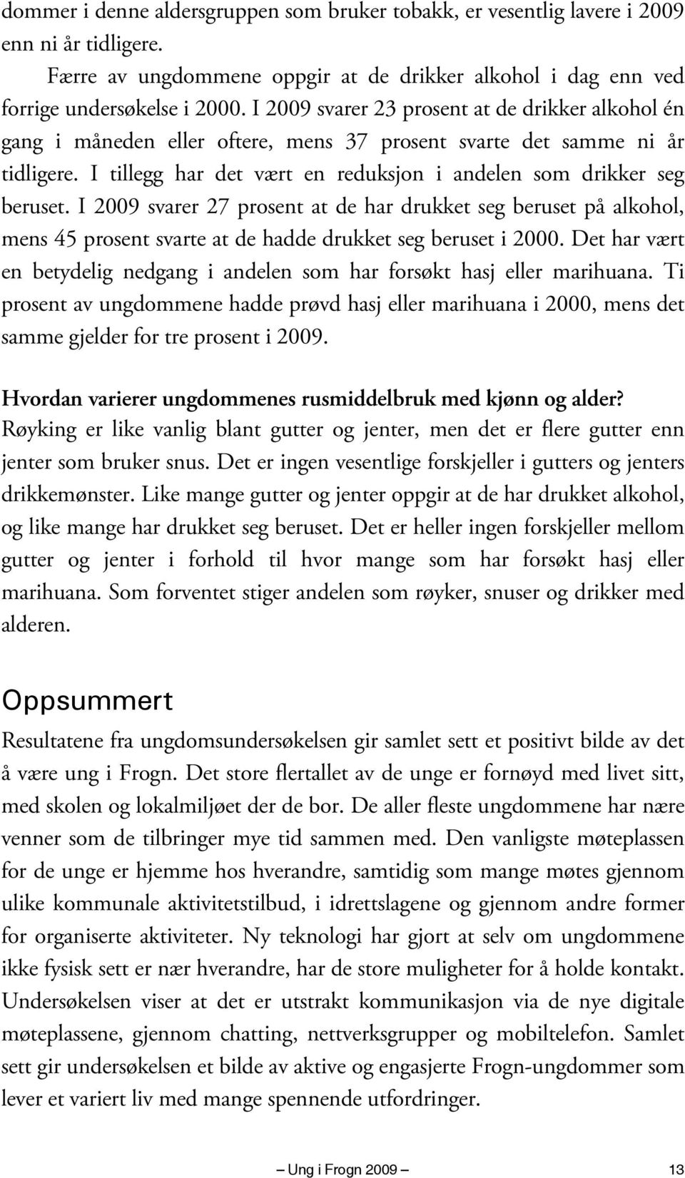 I 2009 svarer 27 prosent at de har drukket seg beruset på alkohol, mens 45 prosent svarte at de hadde drukket seg beruset i 2000.