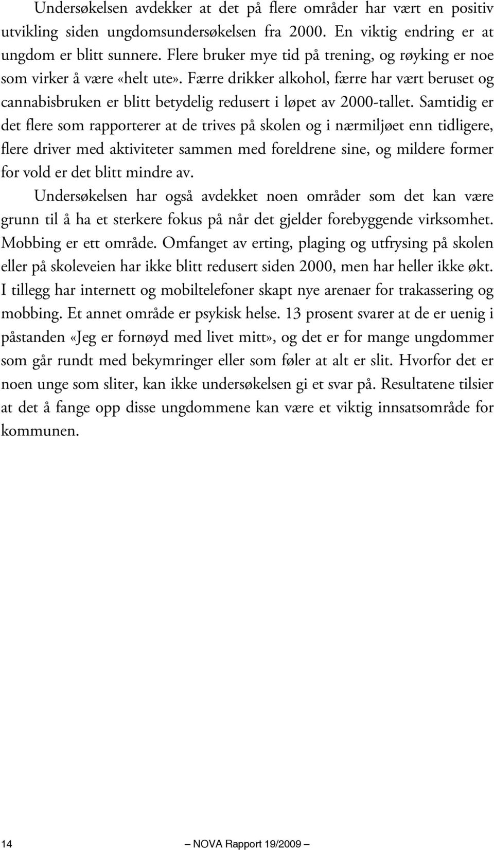 Samtidig er det flere som rapporterer at de trives på skolen og i nærmiljøet enn tidligere, flere driver med aktiviteter sammen med foreldrene sine, og mildere former for vold er det blitt mindre av.