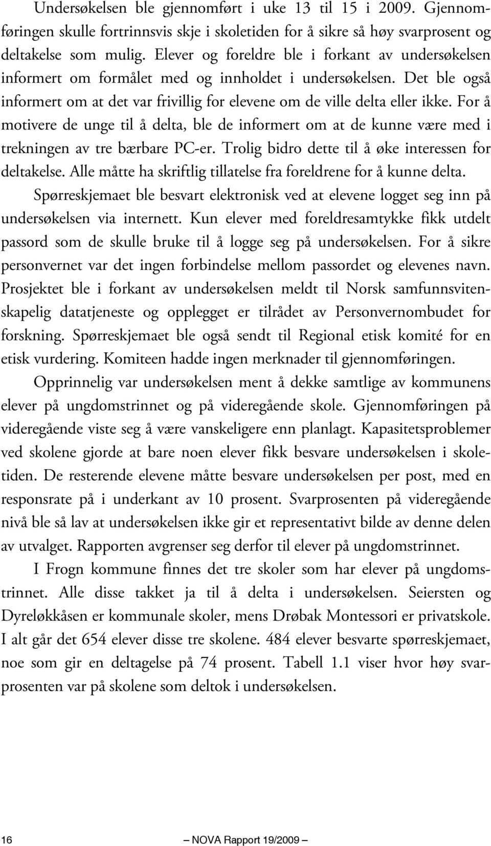 For å motivere de unge til å delta, ble de informert om at de kunne være med i trekningen av tre bærbare PC-er. Trolig bidro dette til å øke interessen for deltakelse.