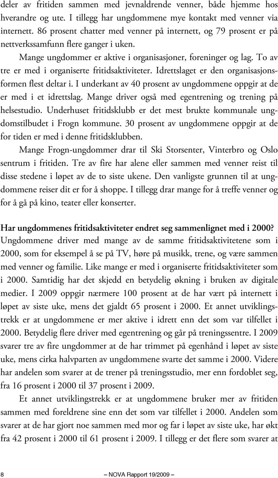 To av tre er med i organiserte fritidsaktiviteter. Idrettslaget er den organisasjonsformen flest deltar i. I underkant av 40 prosent av ungdommene oppgir at de er med i et idrettslag.