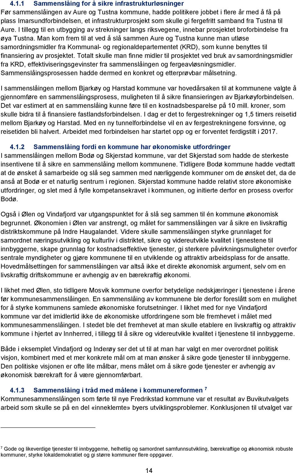 Man kom frem til at ved å slå sammen Aure og Tustna kunne man utløse samordningsmidler fra Kommunal- og regionaldepartementet (KRD), som kunne benyttes til finansiering av prosjektet.