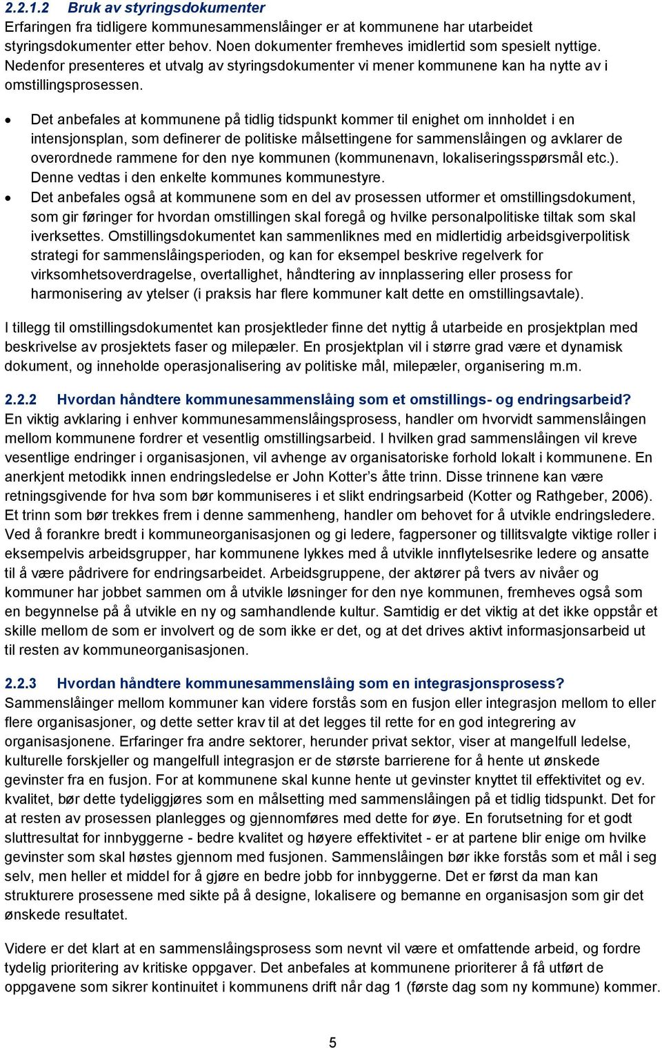 Det anbefales at kommunene på tidlig tidspunkt kommer til enighet om innholdet i en intensjonsplan, som definerer de politiske målsettingene for sammenslåingen og avklarer de overordnede rammene for