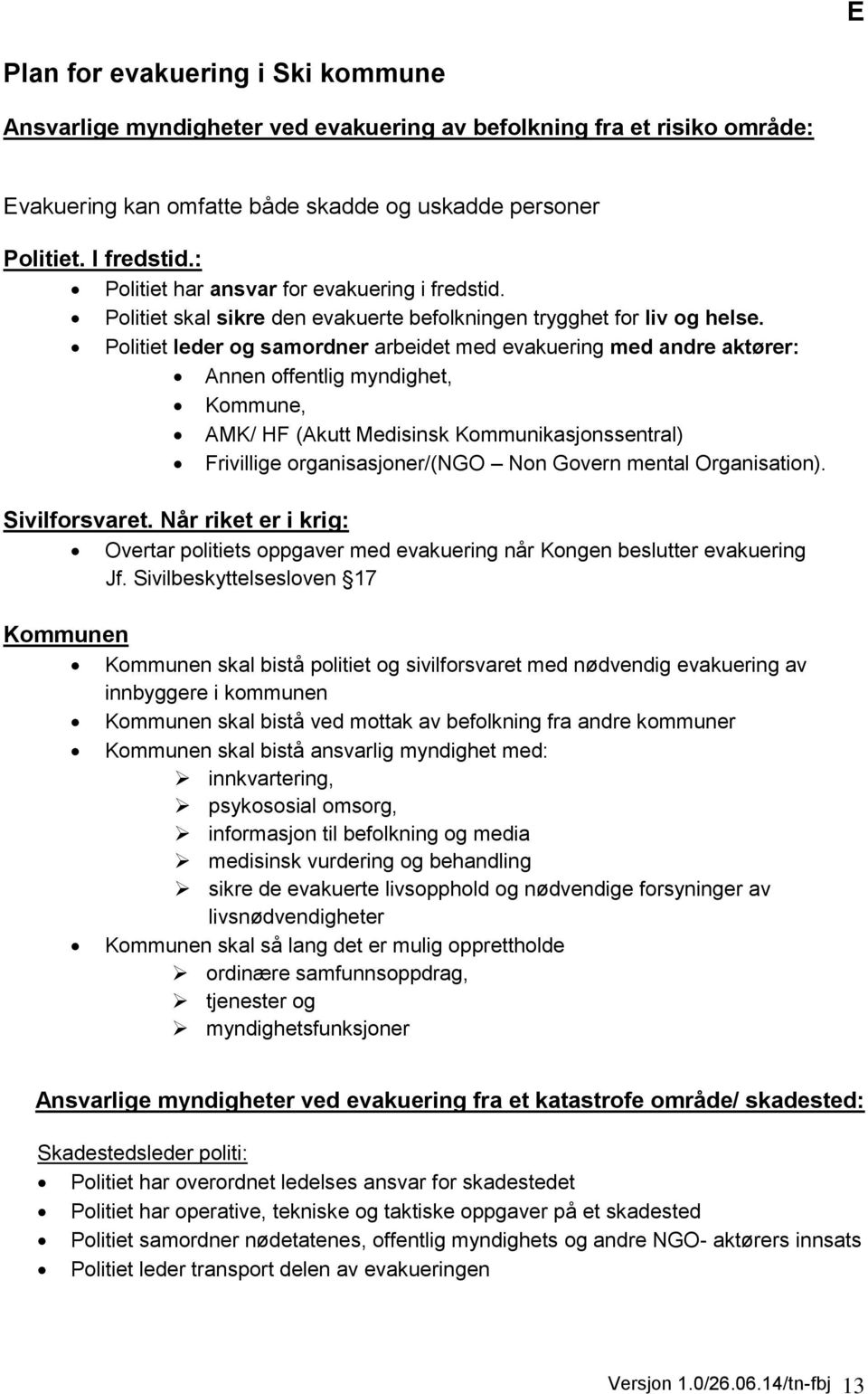 Politiet leder og samordner arbeidet med evakuering med andre aktører: Annen offentlig myndighet, Kommune, AMK/ HF (Akutt Medisinsk Kommunikasjonssentral) Frivillige organisasjoner/(ngo Non Govern