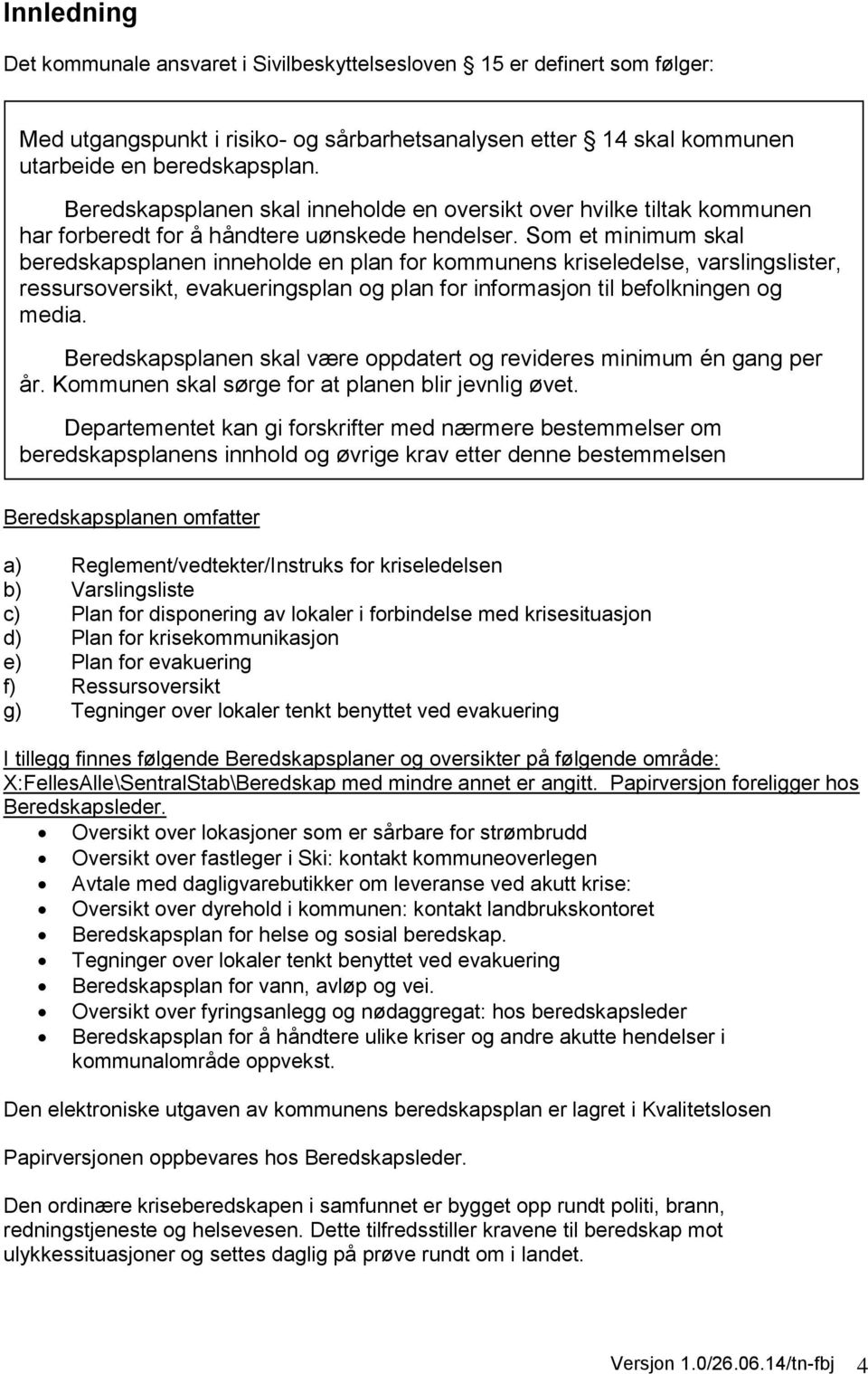 Som et minimum skal beredskapsplanen inneholde en plan for kommunens kriseledelse, varslingslister, ressursoversikt, evakueringsplan og plan for informasjon til befolkningen og media.