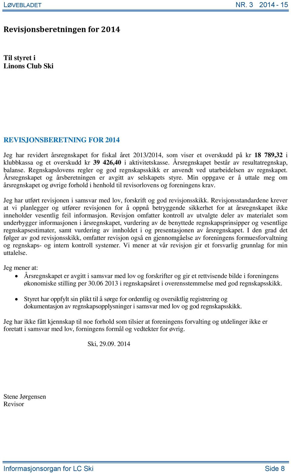 Årsregnskapet og årsberetningen er avgitt av selskapets styre. Min oppgave er å uttale meg om årsregnskapet og øvrige forhold i henhold til revisorlovens og foreningens krav.