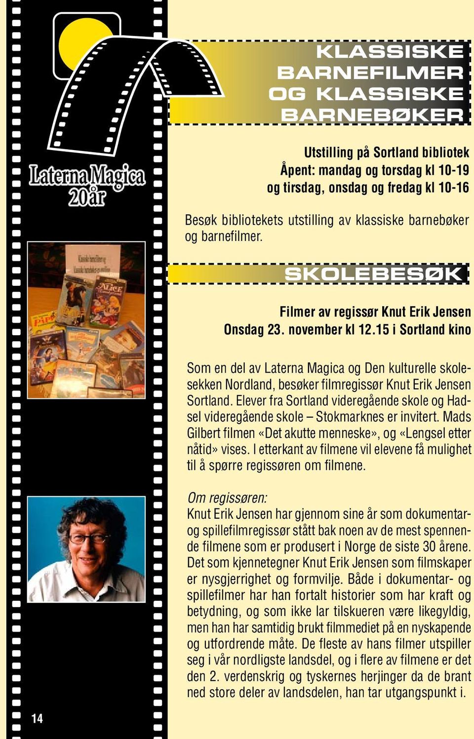 15 i Sortland kino Som en del av Laterna Magica og Den kulturelle skolesekken Nordland, besøker filmregissør Knut Erik Jensen Sortland.