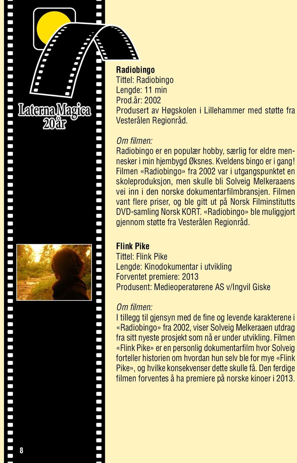 Filmen «Radiobingo» fra 2002 var i utgangspunktet en skoleproduksjon, men skulle bli Solveig Melkeraaens vei inn i den norske dokumentarfilmbransjen.