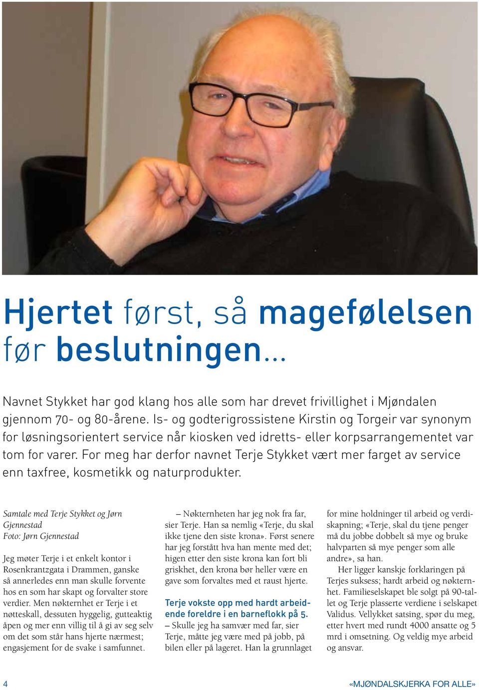 For meg har derfor navnet Terje Stykket vært mer farget av service enn taxfree, kosmetikk og naturprodukter.