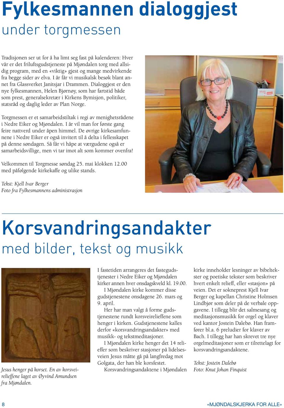 Dialoggjest er den nye fylkesmannen, Helen Bjørnøy, som har fartstid både som prest, generalsekretær i Kirkens Bymisjon, politiker, statsråd og daglig leder av Plan Norge.