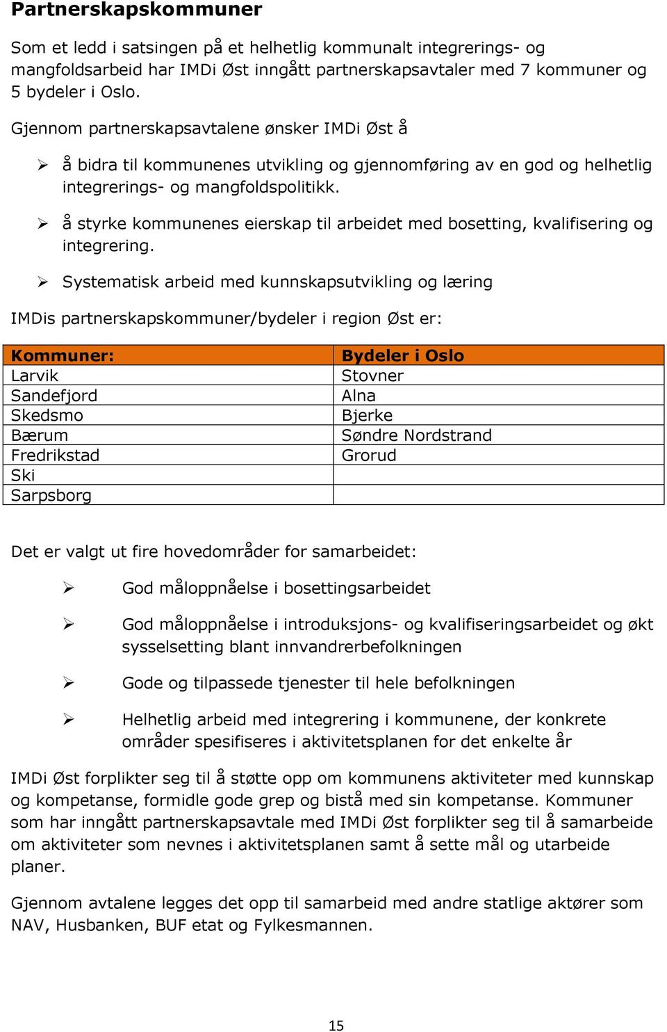 å styrke kommunenes eierskap til arbeidet med bosetting, kvalifisering og integrering.