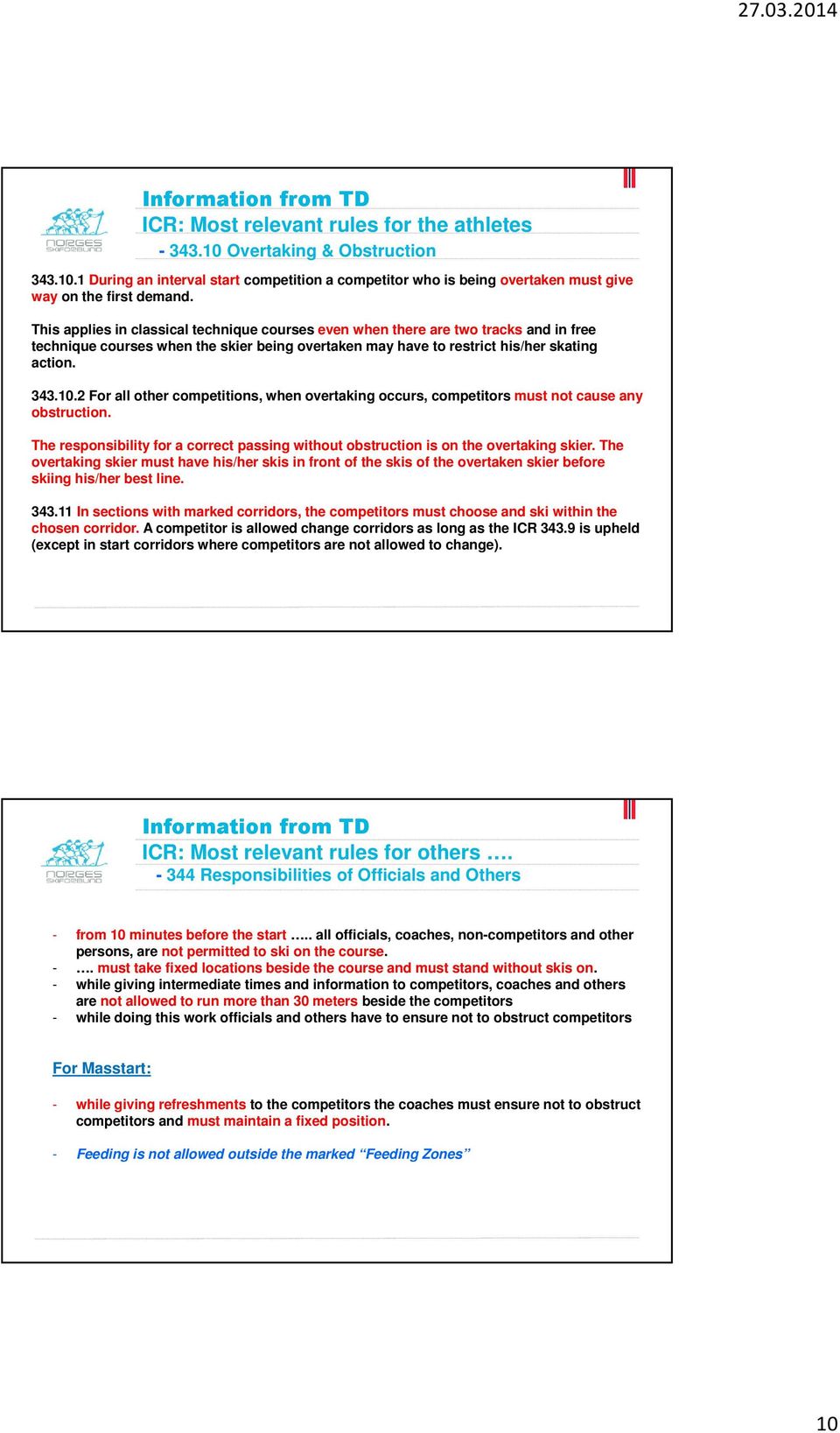 2 For all other competitions, when overtaking occurs, competitors must not cause any obstruction. The responsibility for a correct passing without obstruction is on the overtaking skier.