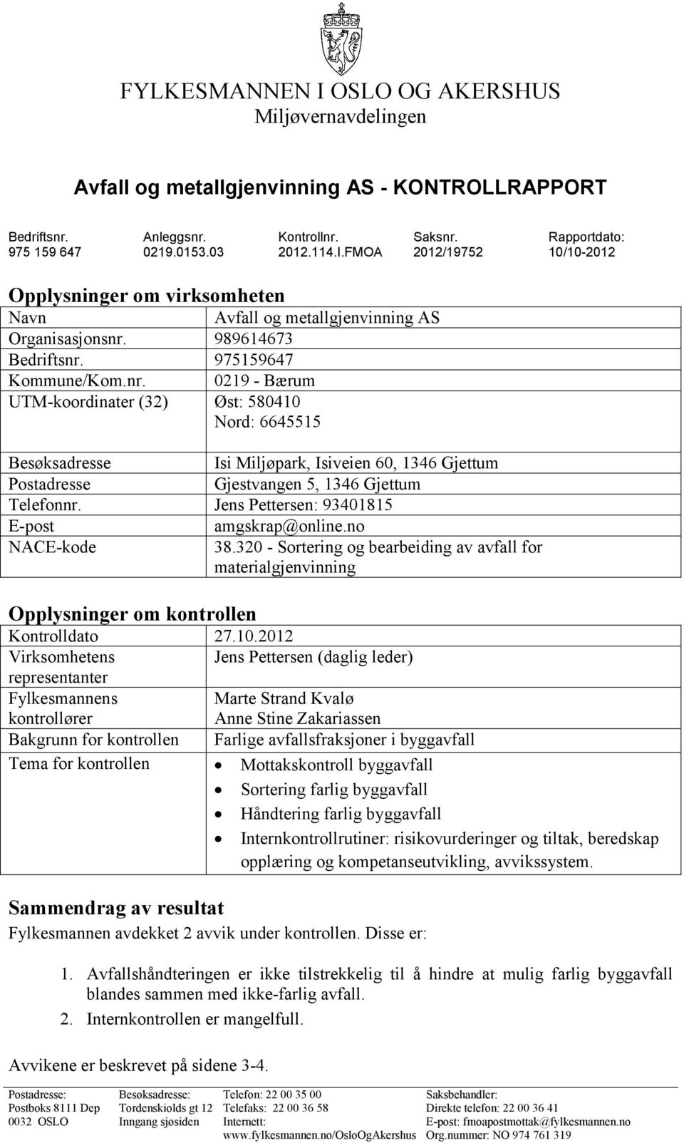 989614673 Bedriftsnr. 975159647 Kommune/Kom.nr. 0219 - Bærum UTM-koordinater (32) Øst: 580410 Nord: 6645515 Besøksadresse Isi Miljøpark, Isiveien 60, 1346 Gjettum Postadresse Gjestvangen 5, 1346 Gjettum Telefonnr.