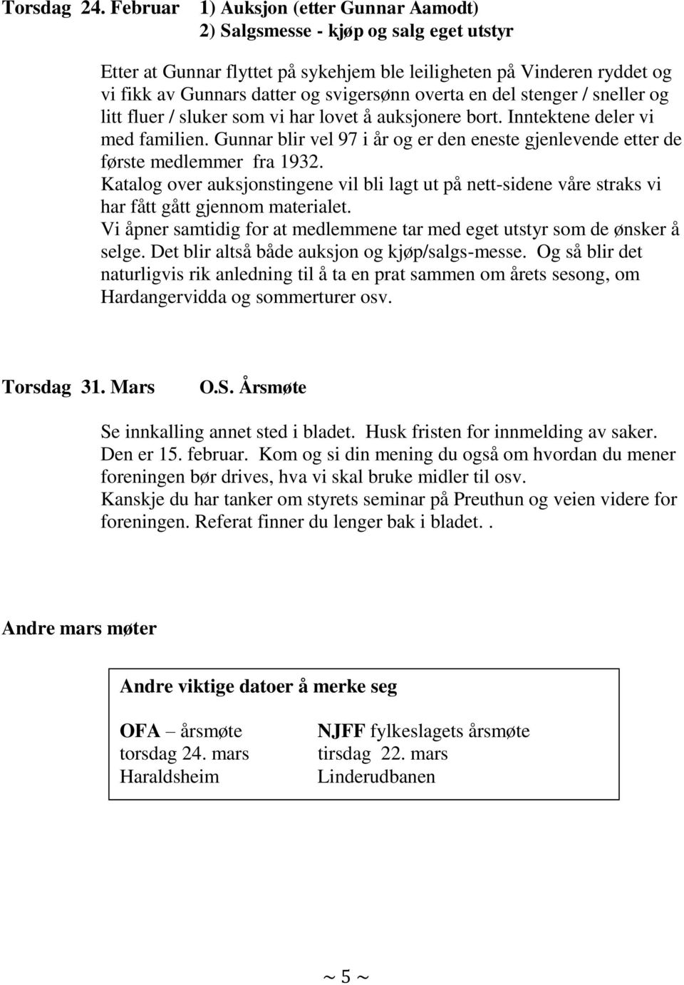 overta en del stenger / sneller og litt fluer / sluker som vi har lovet å auksjonere bort. Inntektene deler vi med familien.