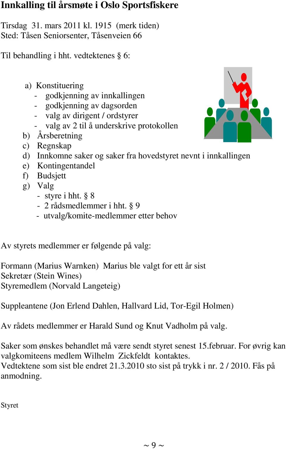 Innkomne saker og saker fra hovedstyret nevnt i innkallingen e) Kontingentandel f) Budsjett g) Valg - styre i hht. 8-2 rådsmedlemmer i hht.