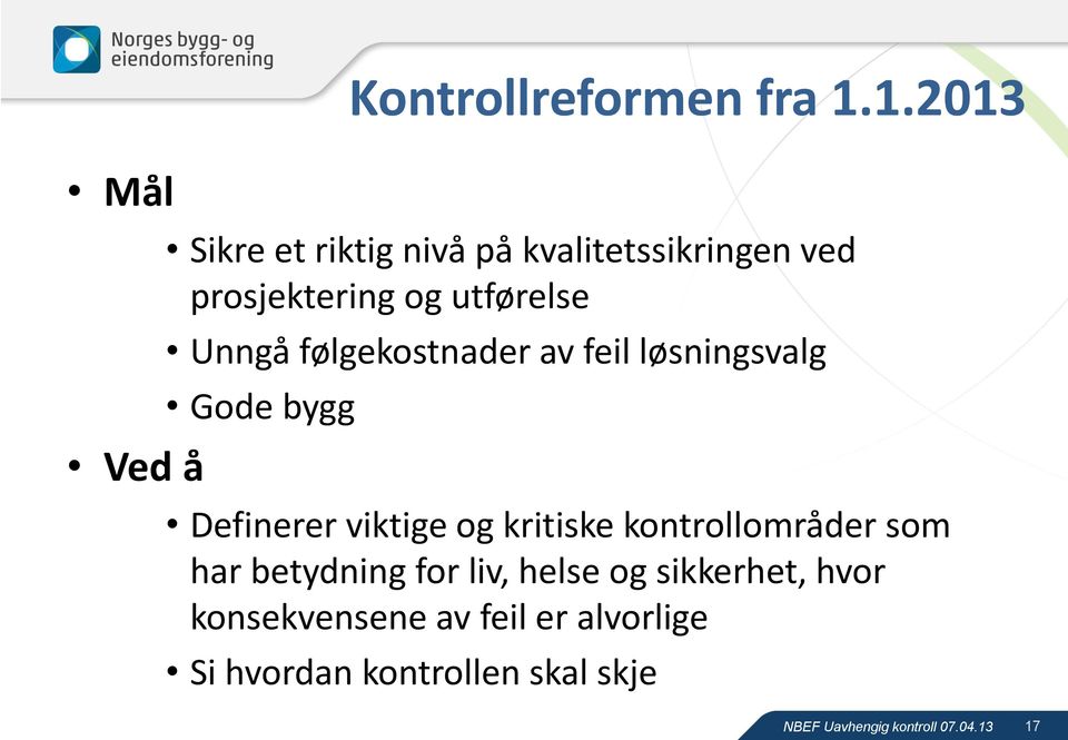 Unngå følgekostnader av feil løsningsvalg Gode bygg Definerer viktige og kritiske